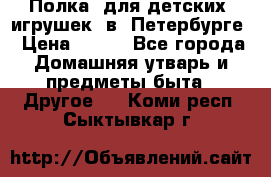 Полка  для детских  игрушек  в  Петербурге › Цена ­ 250 - Все города Домашняя утварь и предметы быта » Другое   . Коми респ.,Сыктывкар г.